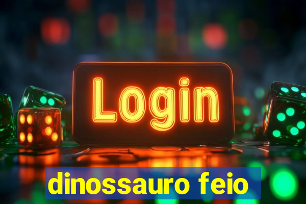 dinossauro feio